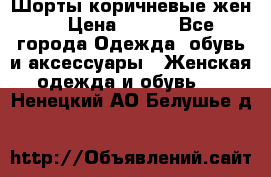 Шорты коричневые жен. › Цена ­ 150 - Все города Одежда, обувь и аксессуары » Женская одежда и обувь   . Ненецкий АО,Белушье д.